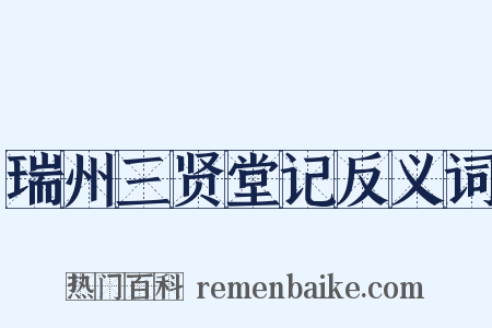 瑞州三贤堂记反义词是什么意思的图片